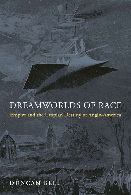 Dreamworlds of Race: Empire and the Utopian Destiny of Anglo-America