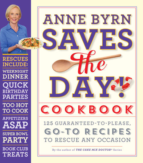 Book cover of Anne Byrn Saves the Day! Cookbook: 125 Guaranteed-to-Please, Go-To Recipes to Rescue Any Occasion