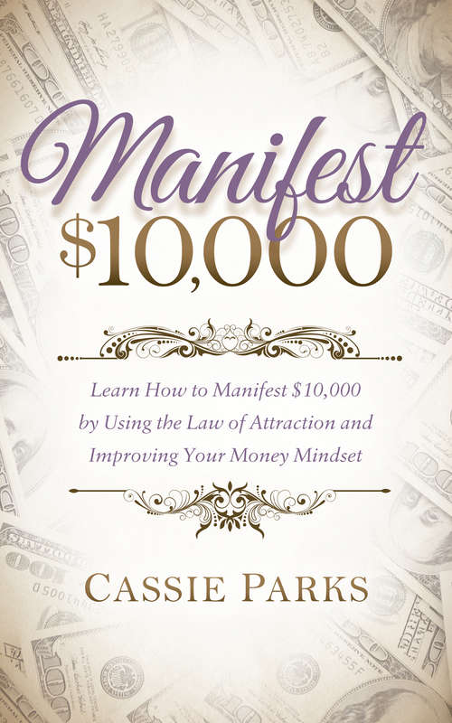 Book cover of Manifest $10,000: Learn How to Manifest $10,000 by Using the Law of Attraction and Improving Your Money Mindset