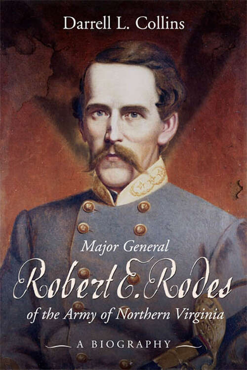 Major General Robert E Rodes of the Army of Northern Virginia: A Biography