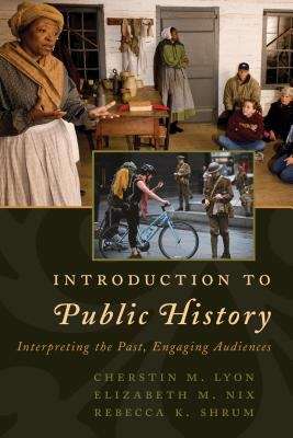 An Introduction To Public History: Interpreting The Past, Engaging Audiences