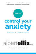 How To Control Your Anxiety Before It Controls You: Before It Controls You