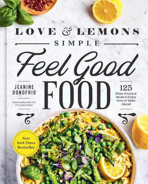 Book cover of Love and Lemons Simple Feel Good Food: 125 Plant-Focused Meals to Enjoy Now or Make Ahead