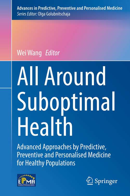 Book cover of All Around Suboptimal Health: Advanced Approaches by Predictive, Preventive and Personalised Medicine for Healthy Populations (1st ed. 2024) (Advances in Predictive, Preventive and Personalised Medicine #18)