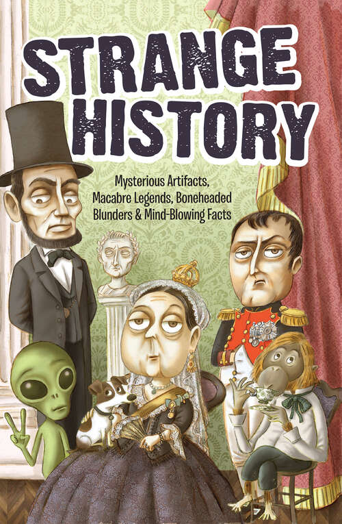 Book cover of Strange History: Mysterious Artifacts, Macabre Legends, Boneheaded Blunders & Mind-Blowing Facts (Strange Series)