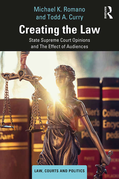 Creating the Law: State Supreme Court Opinions and The Effect of Audiences (Law, Courts and Politics)
