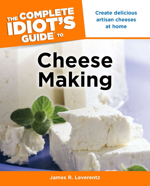Book cover of The Complete Idiot's Guide to Cheese Making: Create Delicious Artisan Cheeses at Home