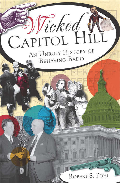Book cover of Wicked Capitol Hill: An Unruly History of Behaving Badly (Wicked Ser.)