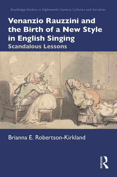 Book cover of Venanzio Rauzzini and the Birth of a New Style in English Singing: Scandalous Lessons (Routledge Studies in Eighteenth-Century Cultures and Societies)