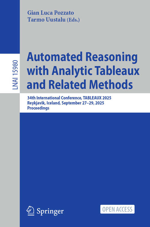Book cover of Automated Reasoning with Analytic Tableaux and Related Methods: 34th International Conference, TABLEAUX 2025, Reykjavik, Iceland, September 27–29, 2025, Proceedings (Lecture Notes in Computer Science #15980)