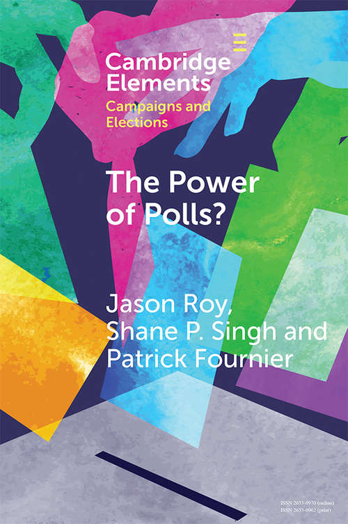 The Power of Polls?: A Cross-National Experimental Analysis of the Effects of Campaign Polls (Elements in Campaigns and Elections)