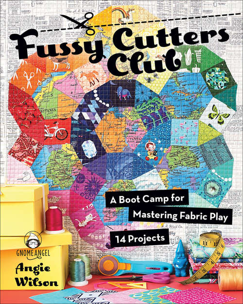 Book cover of Fussy Cutters Club: A Boot Camp for Mastering Fabric Play—14 Projects