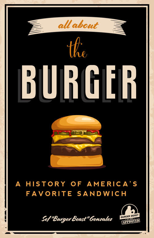 Book cover of All about the Burger: A History of America's Favorite Sandwich