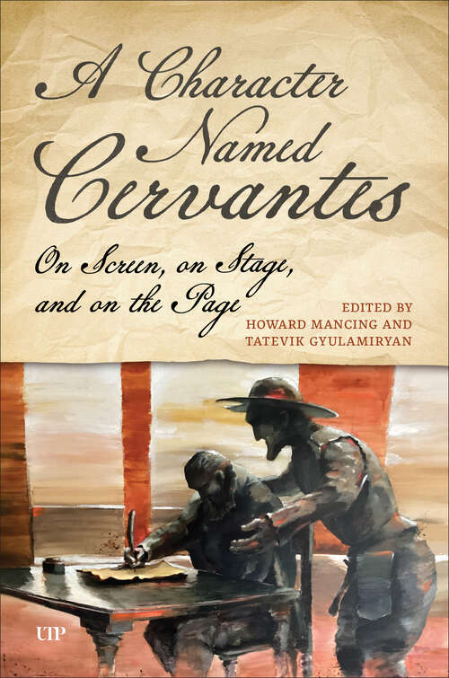 Book cover of A Character Named Cervantes: On Screen, on Stage, and on the Page (Toronto Iberic #95)