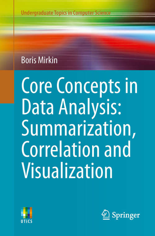 Book cover of Core Concepts in Data Analysis: Summarization, Correlation And Visualization (Undergraduate Topics in Computer Science)