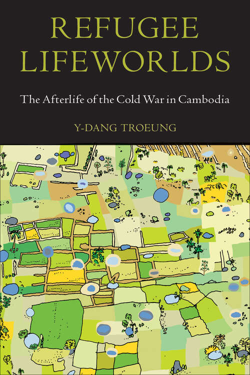 Refugee Lifeworlds: The Afterlife of the Cold War in Cambodia (Asian American History & Cultu)