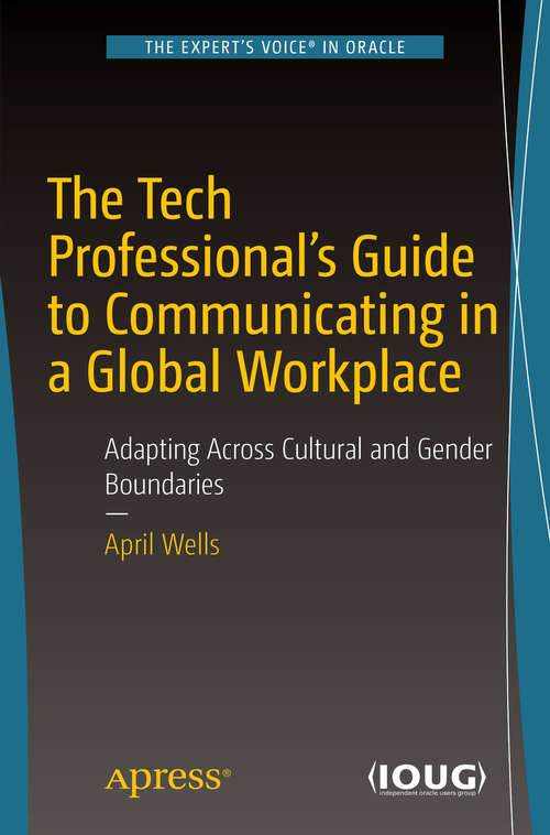 The Tech Professional's Guide to Communicating in a Global Workplace: Adapting Across Cultural And Gender Boundaries