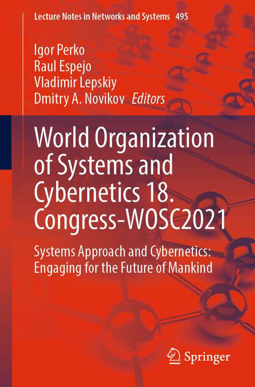 World Organization of Systems and Cybernetics 18. Congress-WOSC2021: Systems Approach and Cybernetics: Engaging for the Future of Mankind (Lecture Notes in Networks and Systems #495)