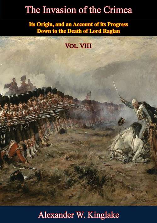 Book cover of The Invasion of the Crimea: Its Origin, and an Account of its Progress Down to the Death of Lord Raglan (The Invasion of the Crimea #8)