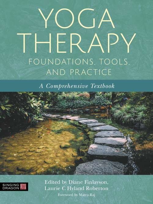 Yoga Therapy Foundations, Tools, and Practice: A Comprehensive Textbook