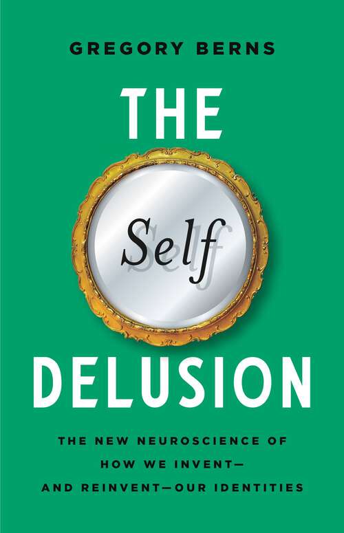 Book cover of The Self Delusion: The New Neuroscience of How We Invent—and Reinvent—Our Identities
