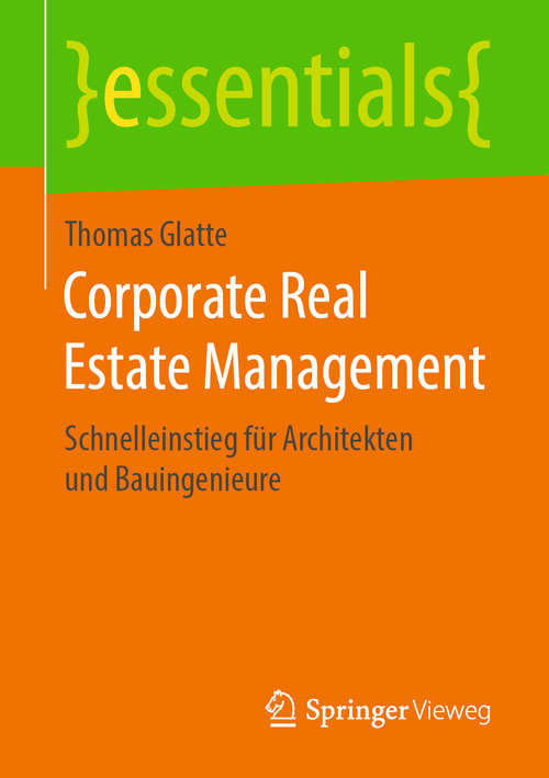 Book cover of Corporate Real Estate Management: Schnelleinstieg für Architekten und Bauingenieure (1. Aufl. 2019) (essentials)