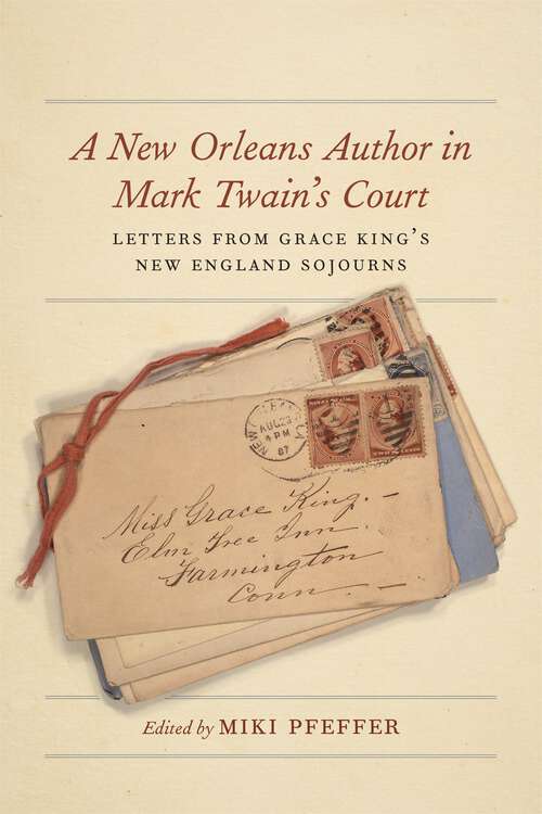 Book cover of A New Orleans Author in Mark Twain's Court: Letters from Grace King's New England Sojourns (The Hill Collection: Holdings of the LSU Libraries)