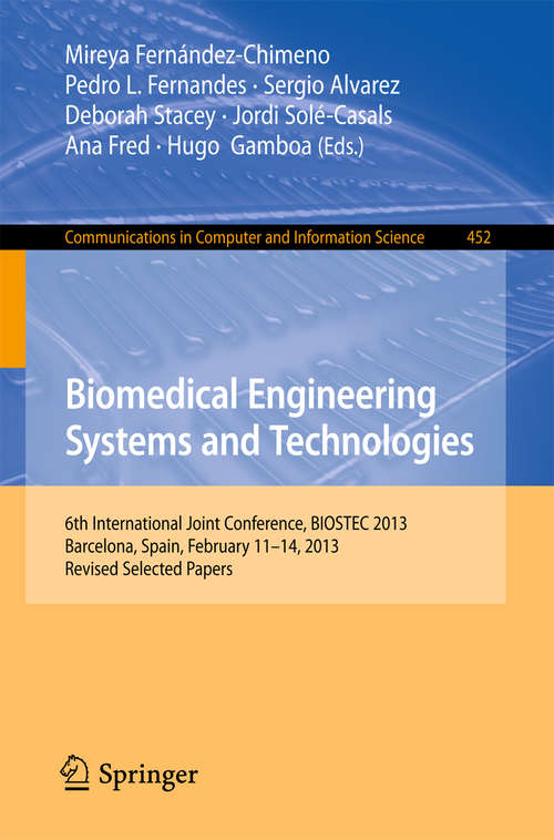 Biomedical Engineering Systems and Technologies: 6th International Joint Conference, BIOSTEC 2013, Barcelona, Spain, February 11-14, 2013, Revised Selected Papers (Communications in Computer and Information Science #452)