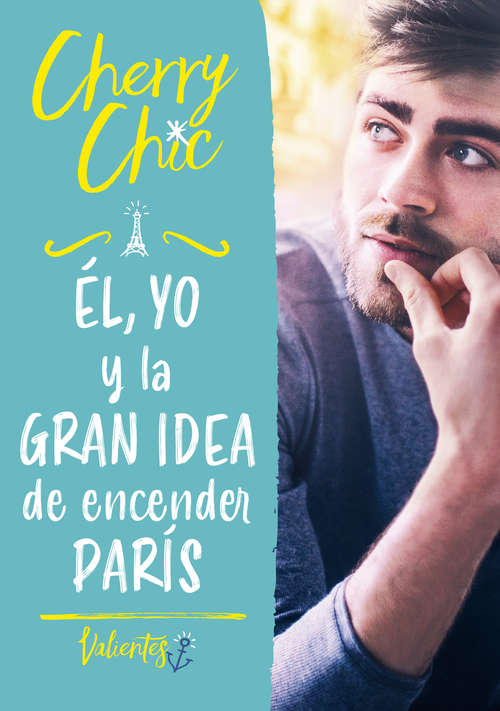Book cover of Él, yo y la gran idea de encender París (Valientes: Volumen)