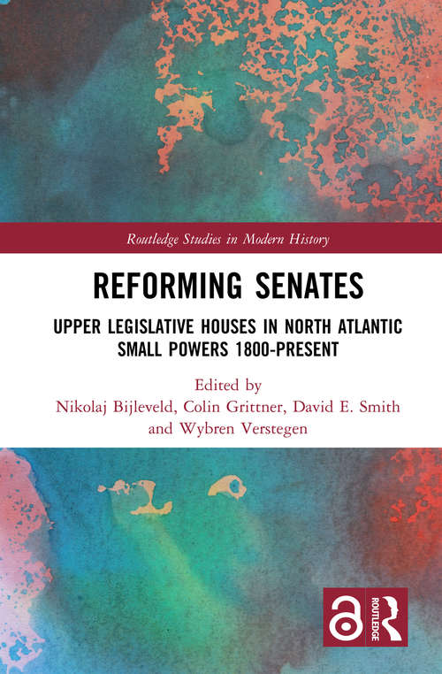 Reforming Senates: Upper Legislative Houses in North Atlantic Small Powers 1800-present (Routledge Studies in Modern History)