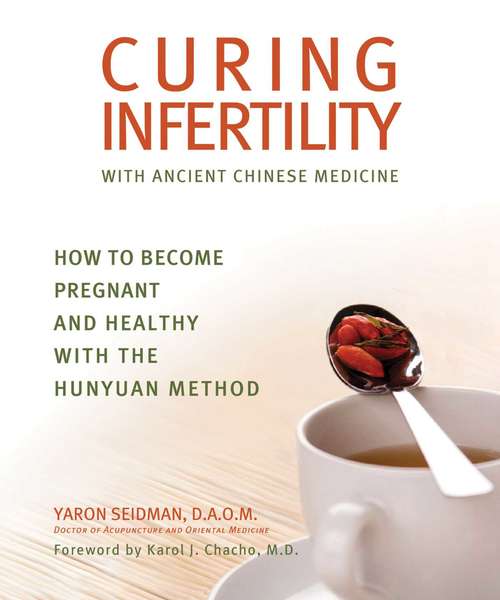Book cover of Curing Infertility with Ancient Chinese Medicine: How to Become Pregnant and Healthy with the Hunyuan Method