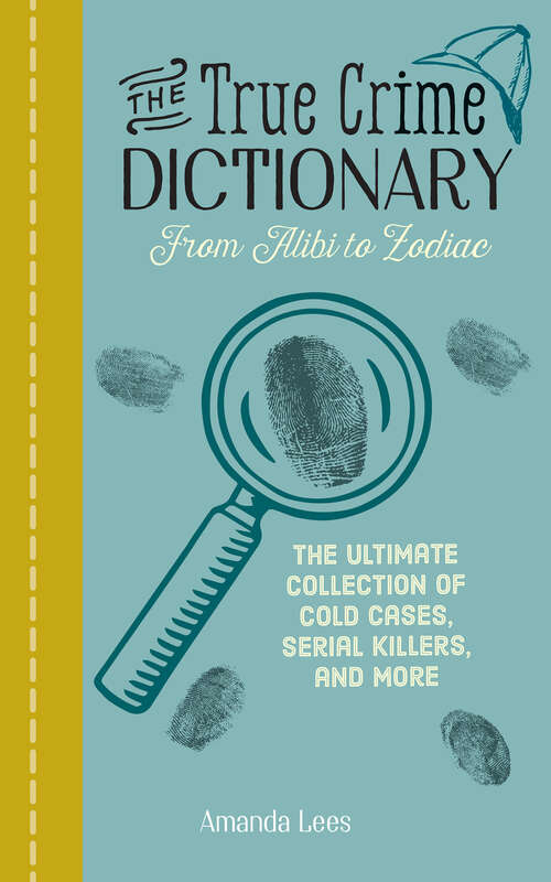 Book cover of The True Crime Dictionary: The Ultimate Collection of Cold Cases, Serial Killers, and More