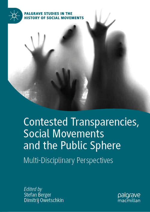 Contested Transparencies, Social Movements and the Public Sphere: Multi-Disciplinary Perspectives (Palgrave Studies in the History of Social Movements)