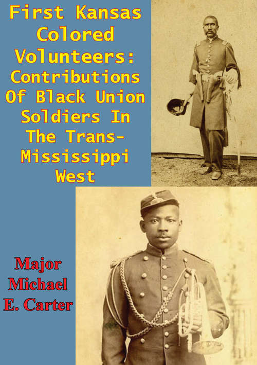 First Kansas Colored Volunteers: Contributions Of Black Union Soldiers In The Trans-Mississippi West
