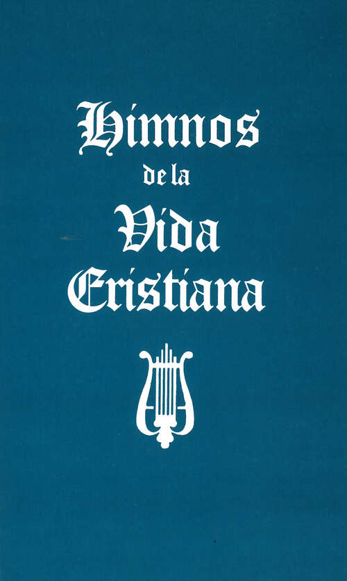 Book cover of Himnos de la Vida Cristiana (palabras solamente): Una coleccion de antiguos y nuevos Himnos de Alabanza a Dios