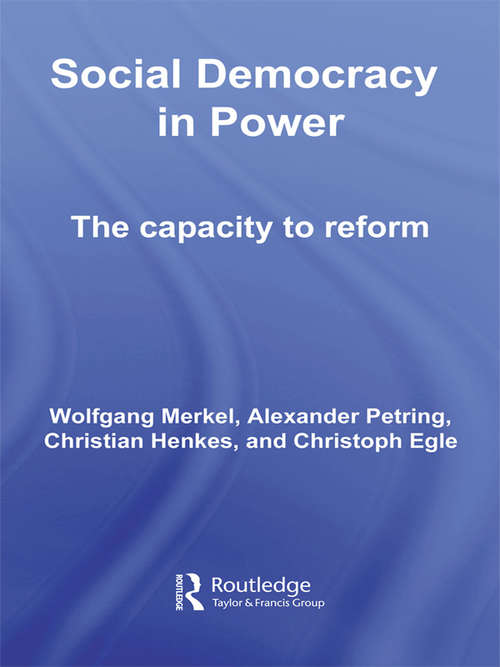 Social Democracy in Power: The Capacity to Reform (Routledge Research in Comparative Politics)