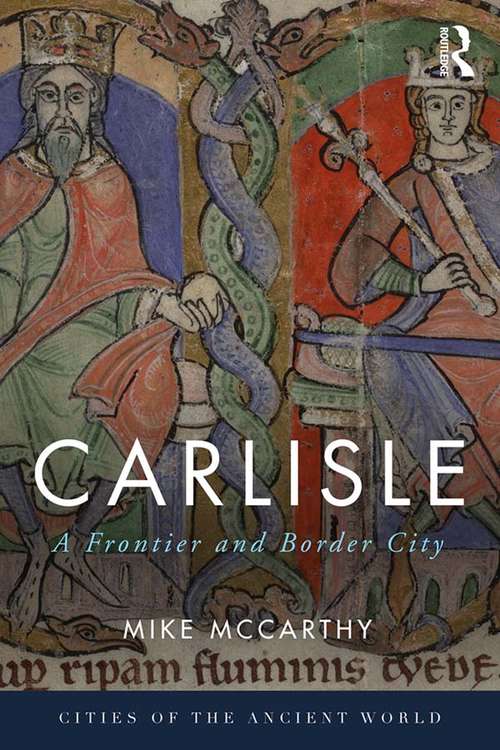 Carlisle: A Frontier and Border City (Cities of the Ancient World #Vol. 27)