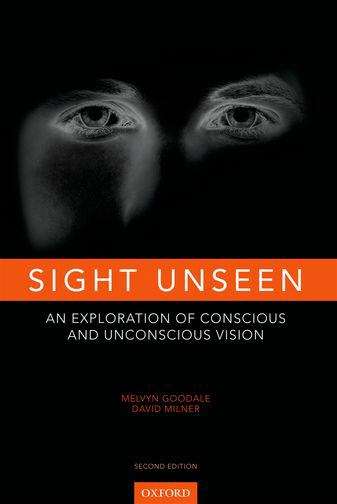 Sight Unseen: An Exploration of Conscious and Unconscious Vision (Second Edition)
