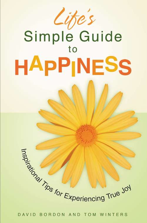 Book cover of Life's Simple Guide to Happiness: Inspirational Insights for Experiencing True Joy