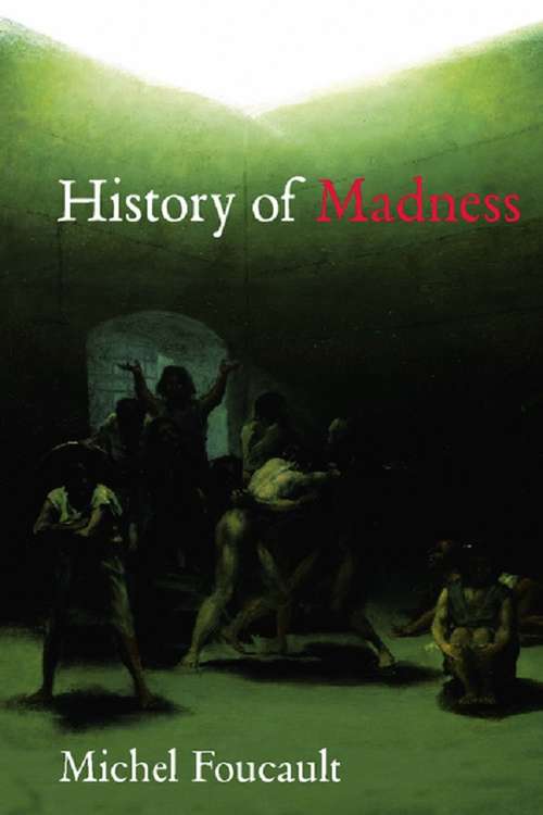 History of Madness: A History Of Insanity In The Age Of Reason (Routledge Classics Ser.)