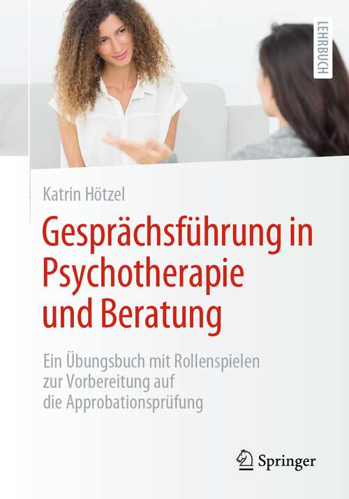 Book cover of Gesprächsführung in Psychotherapie und Beratung: Ein Übungsbuch mit Rollenspielen zur Vorbereitung auf die Approbationsprüfung (1. Aufl. 2023)