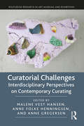Curatorial Challenges: Interdisciplinary Perspectives on Contemporary Curating (Routledge Research in Art Museums and Exhibitions)