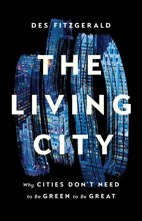 Book cover of The Living City: Why Cities Don't Need to Be Green to Be Great