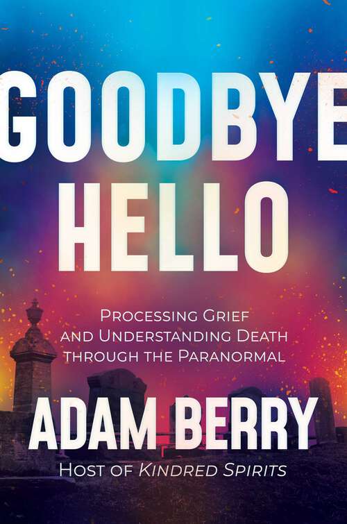 Book cover of Goodbye Hello: Processing Grief and Understanding Death through the Paranormal