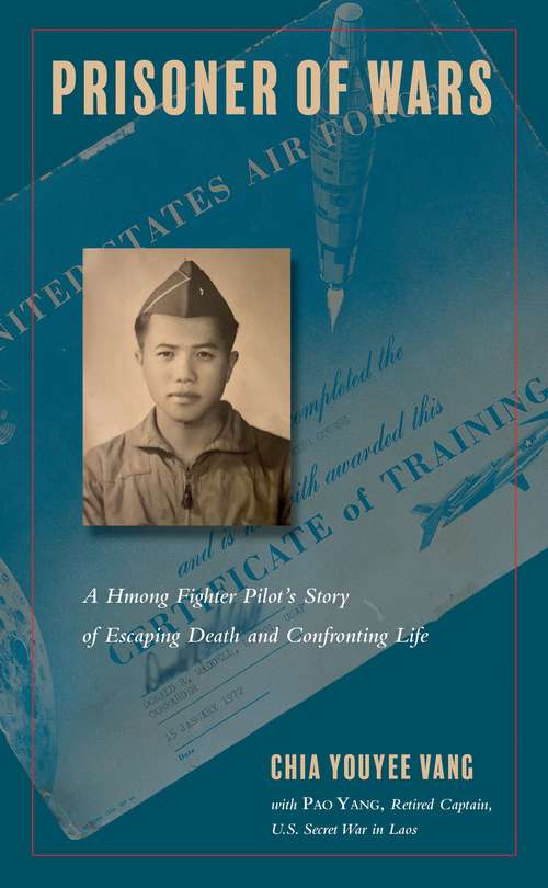 Prisoner of Wars: A Hmong Fighter Pilot's Story of Escaping Death and Confronting Life (Asian American History & Cultu #222)