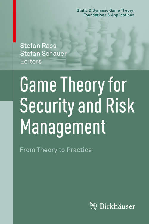 Game Theory for Security and Risk Management: From Theory to Practice (Static & Dynamic Game Theory: Foundations & Applications)