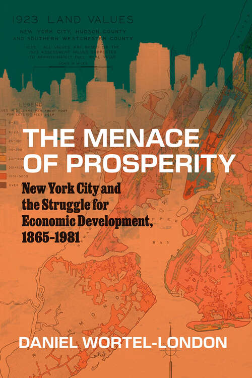 Book cover of The Menace of Prosperity: New York City and the Struggle for Economic Development, 1865–1981 (Historical Studies of Urban America)