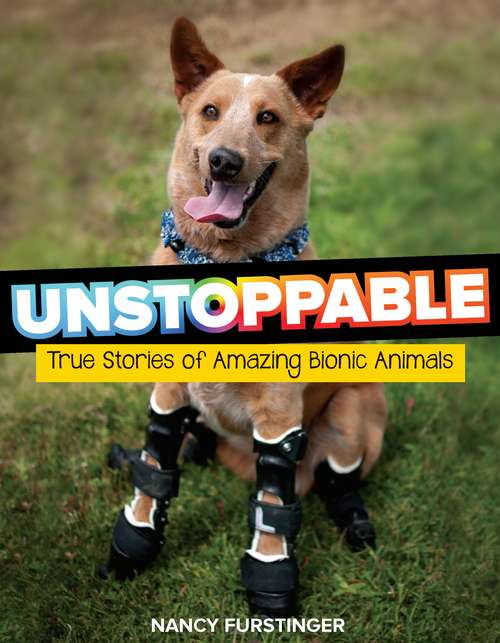 Book cover of Unstoppable: True Stories of Amazing Bionic Animals