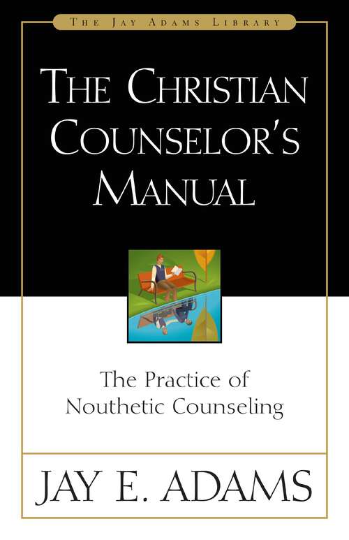 Book cover of The Christian Counselor's Manual: The Practice of Nouthetic Counseling