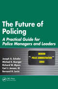 The Future of Policing: A Practical Guide for Police Managers and Leaders (Modern Police Administration)